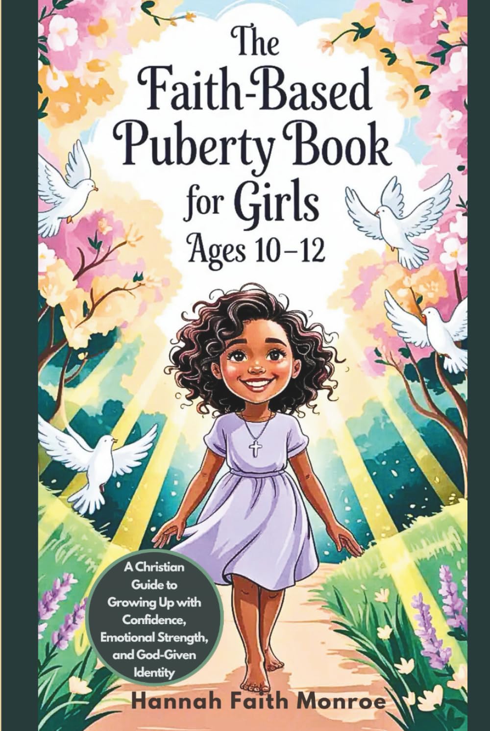 The Faith-Based Puberty Book for Girls Ages 10–12: A Christian Guide to Growing Up with Confidence, Emotional Strength, and God-Given Identity