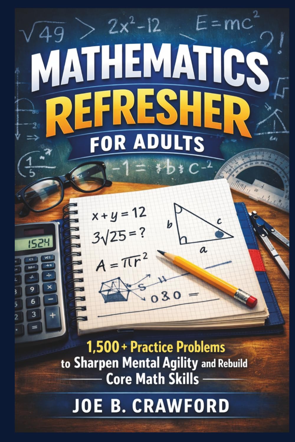MATHEMATICS REFRESHER FOR ADULTS: 1,500+ Practice Problems to Sharpen Mental Agility and Rebuild Core Math Skills