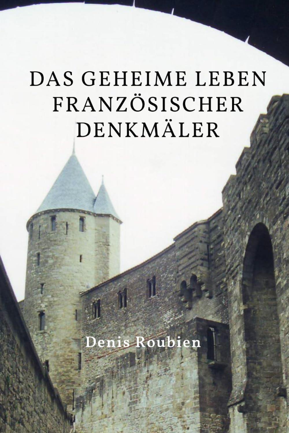 Das geheime Leben französischer Denkmäler (Reisen in Kultur und Landschaft)