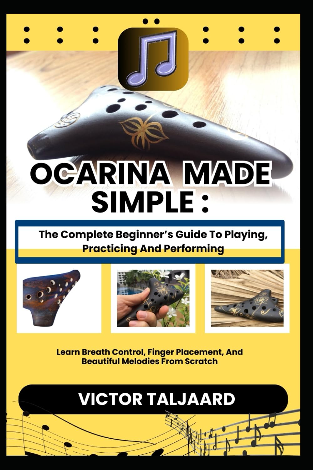 OCARINA MADE SIMPLE : The Complete Beginner’s Guide To Playing, Practicing And Performing: Learn Breath Control, Finger Placement, And Beautiful Melodies From Scratch