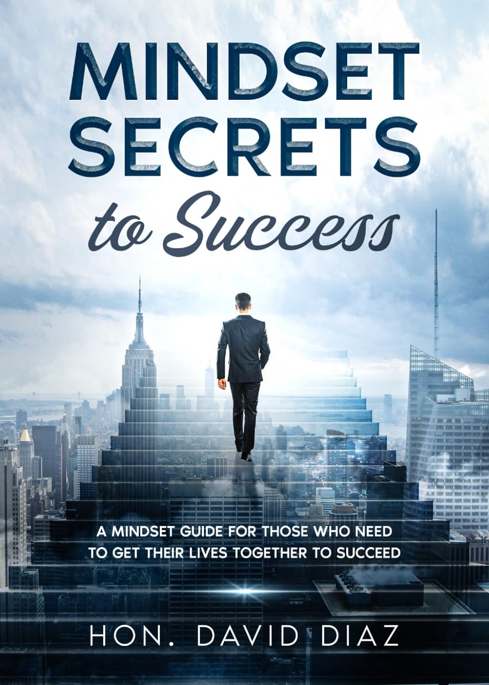 Mindset Secrets to Success: A Mindset Guide for Those Who Need to Get Their Lives Together to Succeed