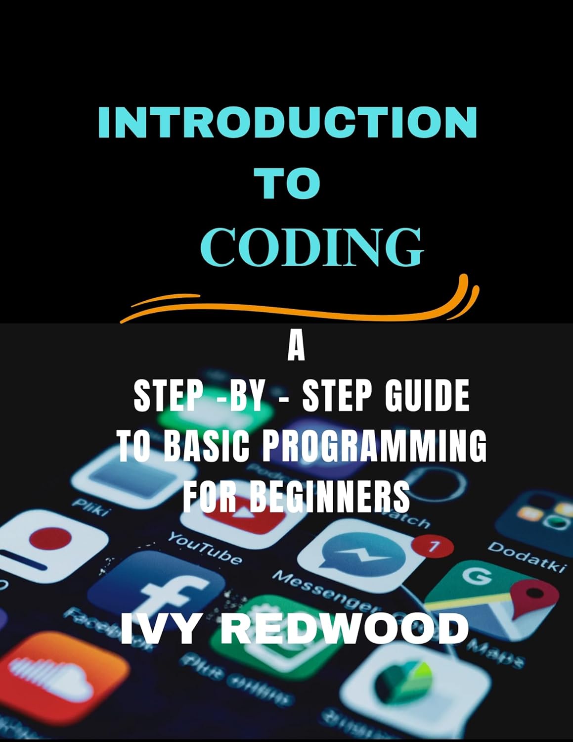 INTRODUCTION TO CODING : A step -by-step guide to basic programming for ...