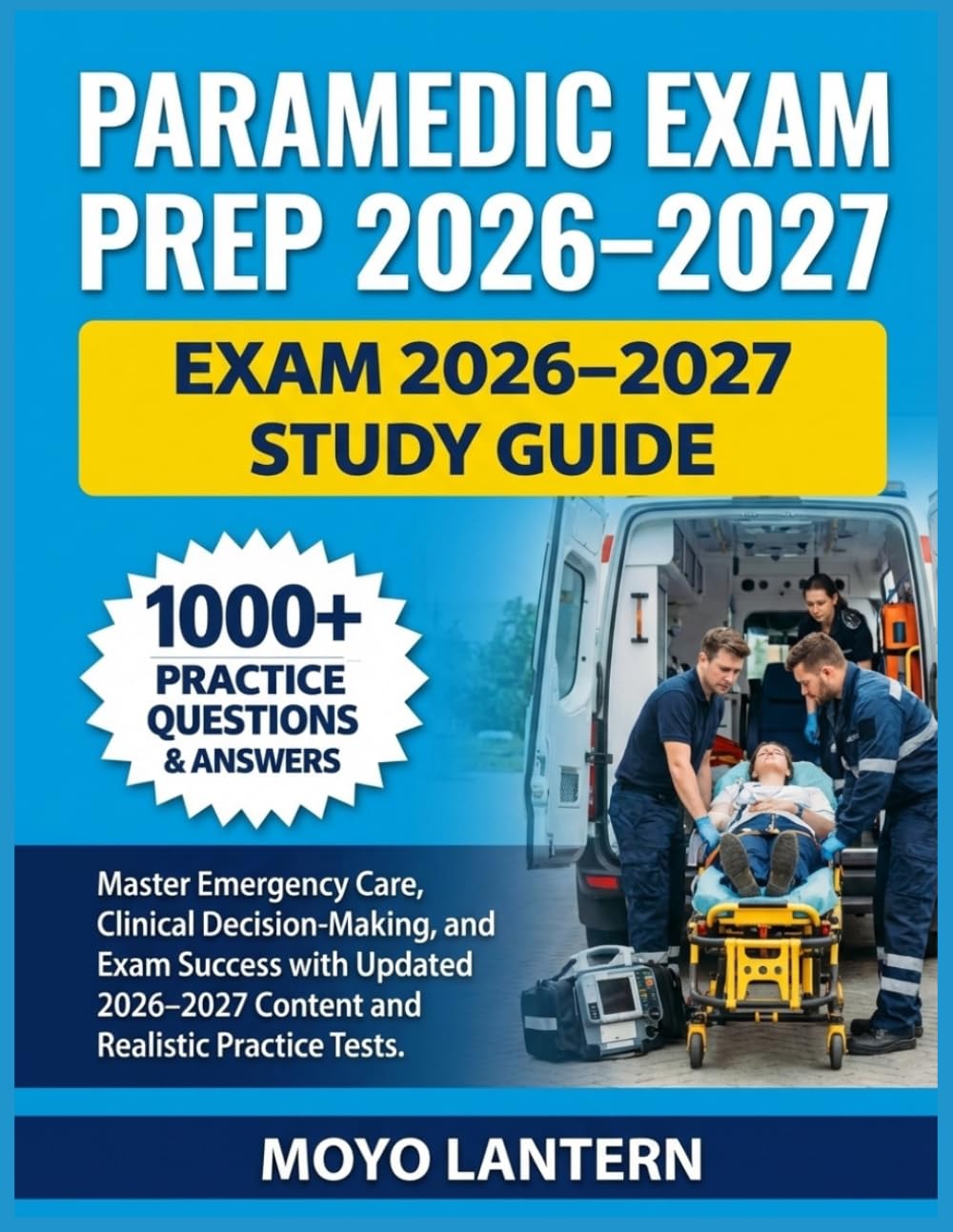 PARAMEDIC EXAM PRE P2026-2027: Master Emergency Care, Clinical Decision-Making, andExamSuccesswith Updated 2026–2027 Content and Realistic Practice Tests