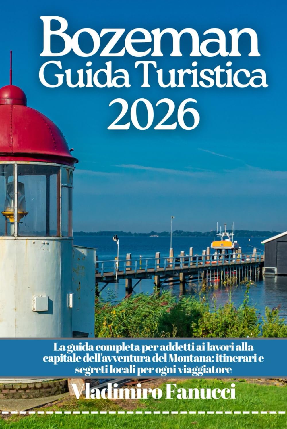 Bozeman Guida Turistica 2026: La guida completa per addetti ai lavori alla capitale dell'avventura del Montana: itinerari e segreti locali per ogni viaggiatore (Italian Edition)      Hardcover – January 24, 2026