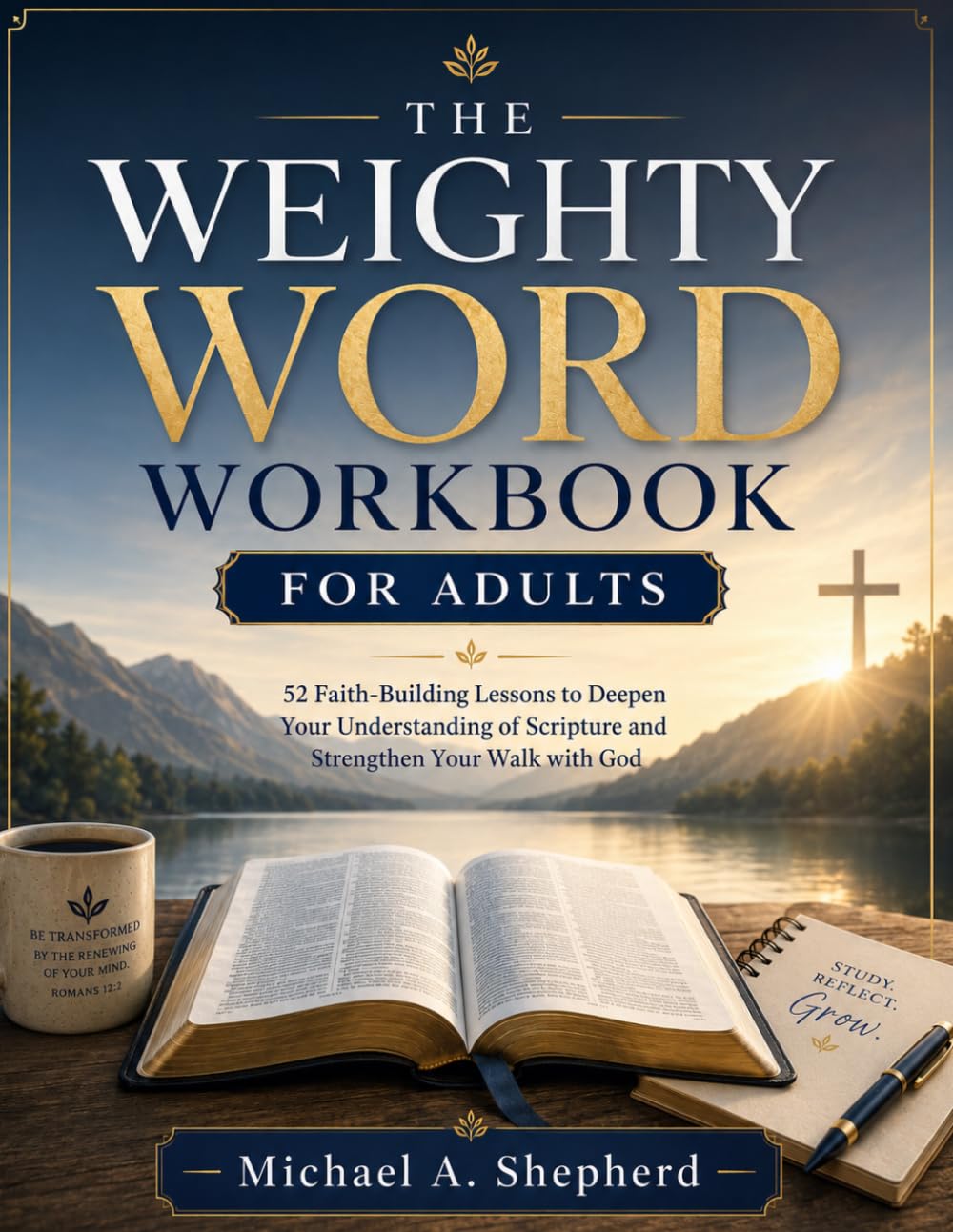 THE WEIGHTY WORD WORKBOOK FOR ADULTS: 52 Faith-Building Lessons to Deepen Your Understanding of Scripture and Strengthen Your Walk with God