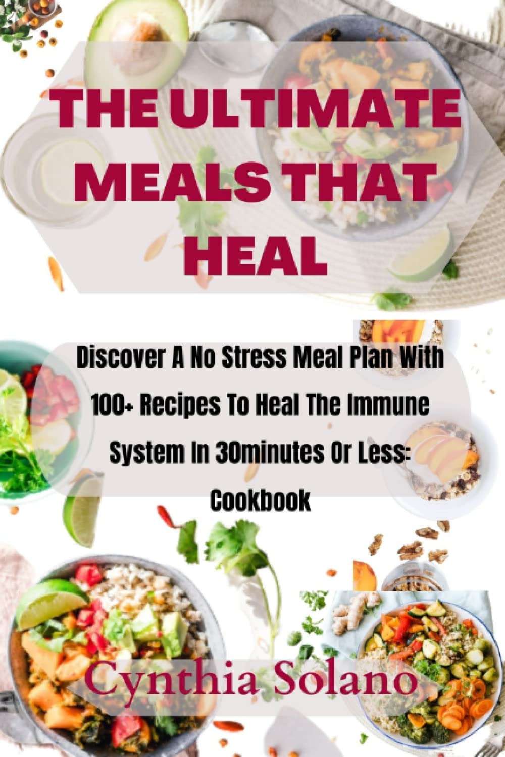The Ultimate Meals That Heal: Discover A No-Stress Meal Plan With 100+  Recipes To Heal The Immune System In 30minutes Or Less: Cookbook: Solano,  ...