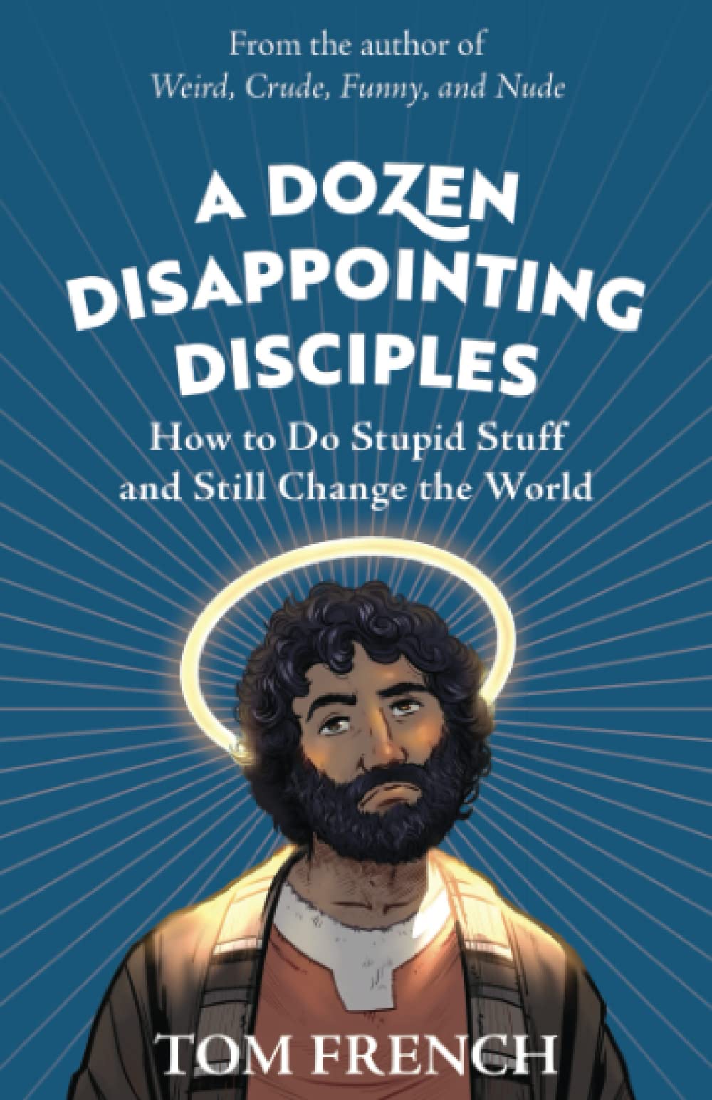 A Dozen Disappointing Disciples: How to Do Stupid Stuff and Still Change the World