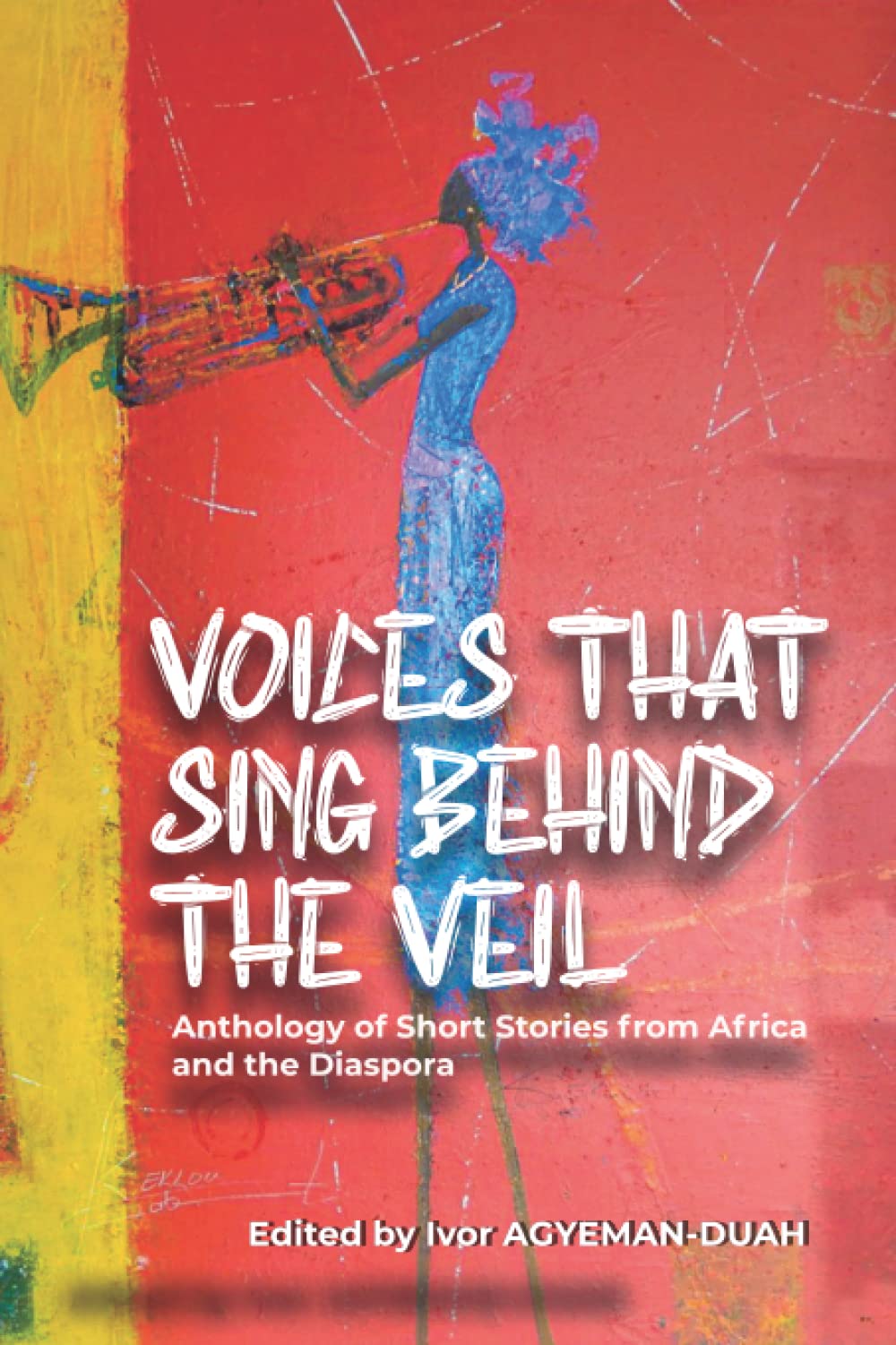 Voices That Sing Behind The Veil: Anthology of Short Stories from Africa and the Diaspora
