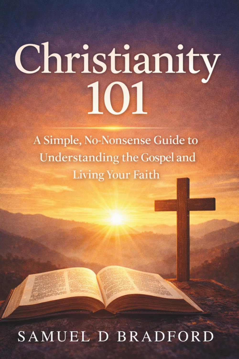 Christianity 101: A Simple, No-Nonsense Guide to Understanding the Gospel and Living Your Faith