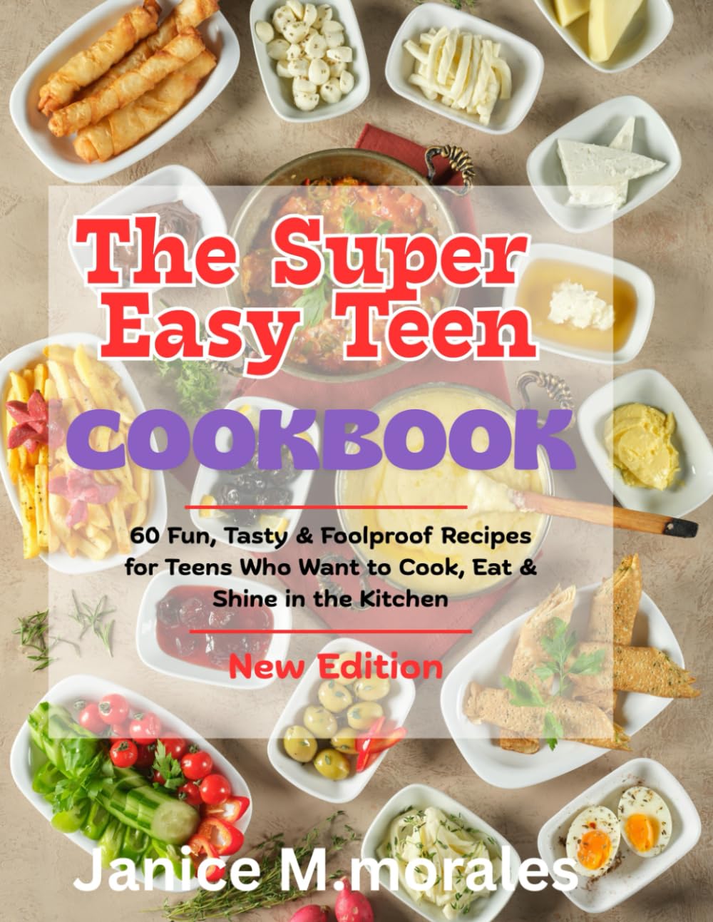 The Super Easy Teen CookBook: 60 Fun, Tasty & Foolproof Recipes for Teens Who Want to Cook, Eat & Shine in the Kitchen