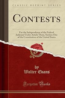 Contests: For the Independence of the Federal Judiciary Under Article Three, Section One of the Constitution of the United States (Classic Reprint)