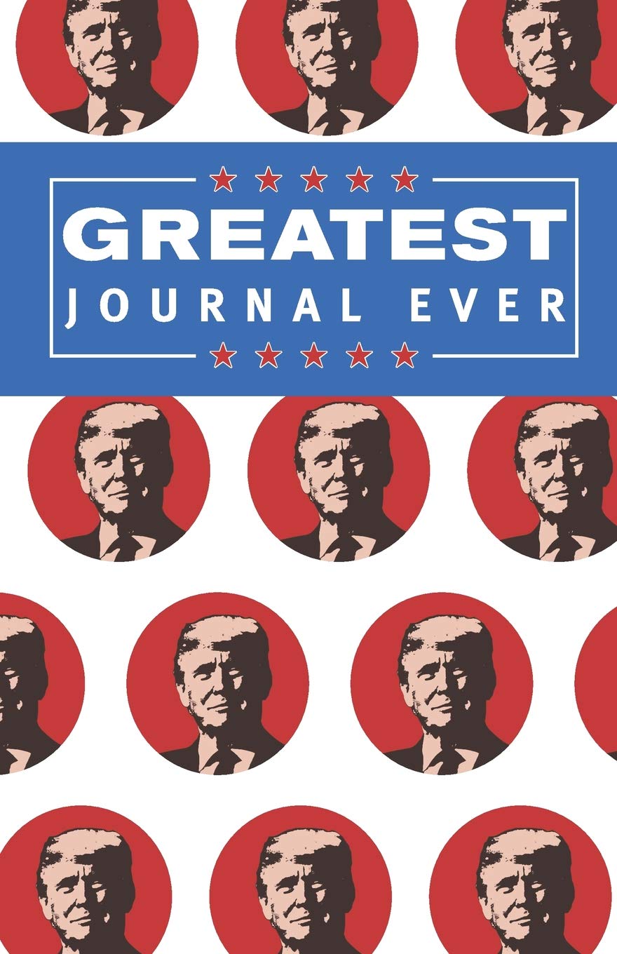 Greatest Journal Ever: A Trump-Inspired Guided Journal for Recording Bigly Wins and Tremendous Thoughts to Make Your Journaling Great Again!