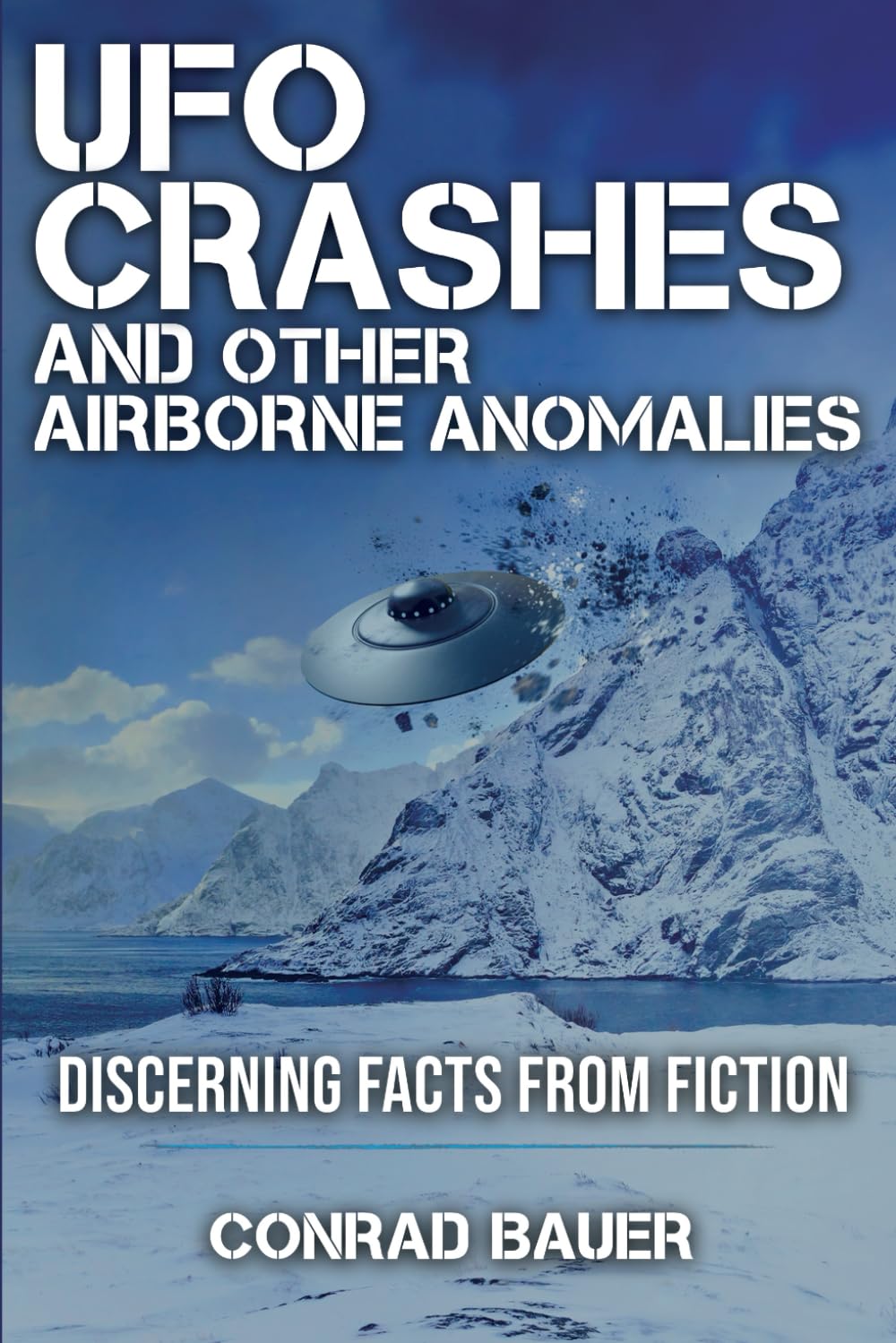 UFO Crashes and Other Airborne Anomalies: Discerning Facts from Fiction (Paranormal and Unexplained Mysteries)