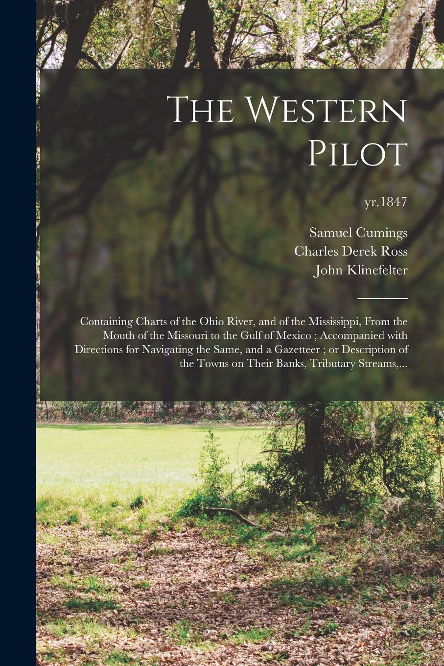 The Western Pilot: Containing Charts of the Ohio River, and of the Mississippi, From the Mouth of the Missouri to the Gulf of Mexico; Accompanied With ... of the Towns on Their Banks, ...; yr.1847