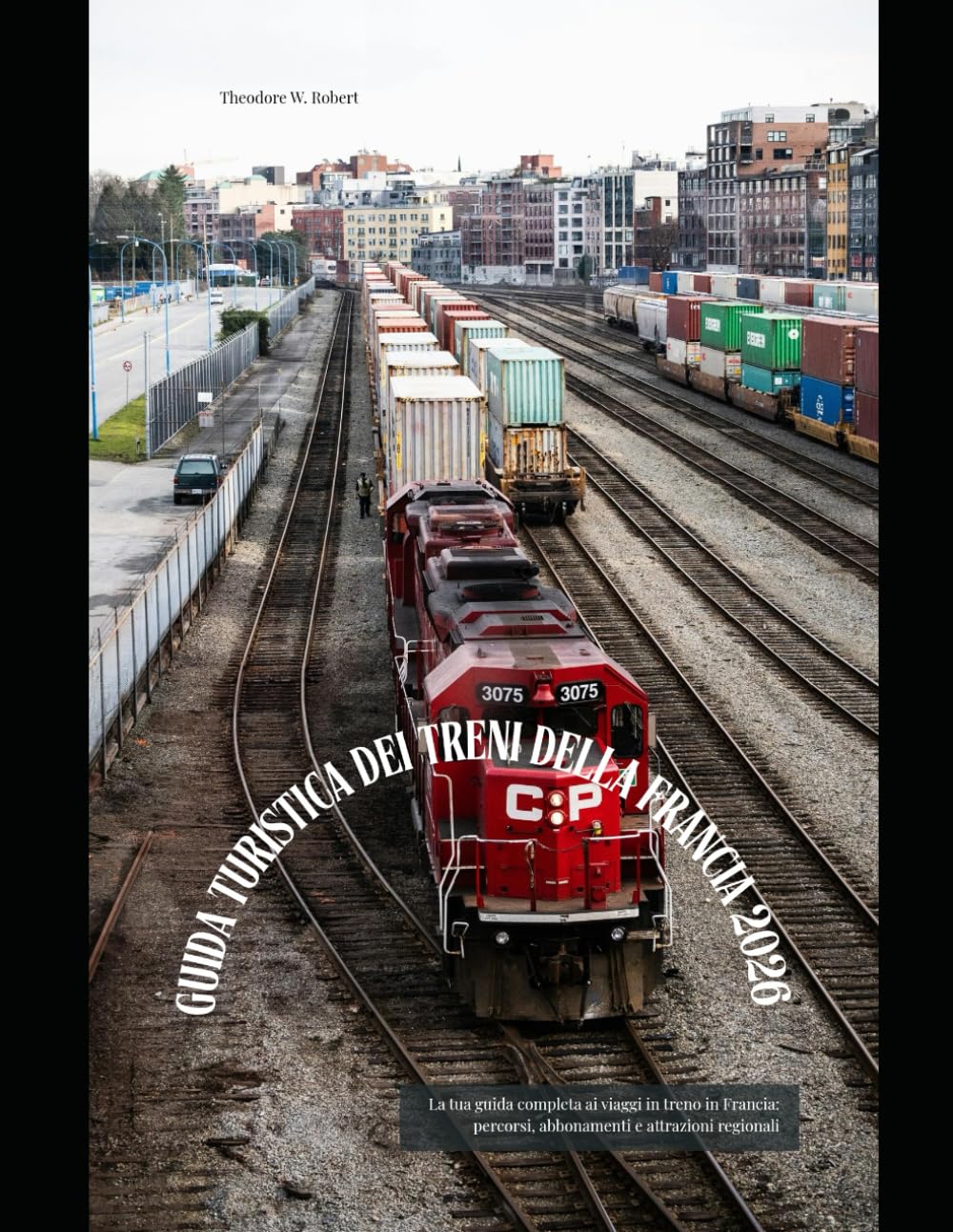 Guida turistica dei treni della Francia 2026: La tua guida completa ai viaggi in treno in Francia: percorsi, abbonamenti e attrazioni regionali (Train Travel Guide)