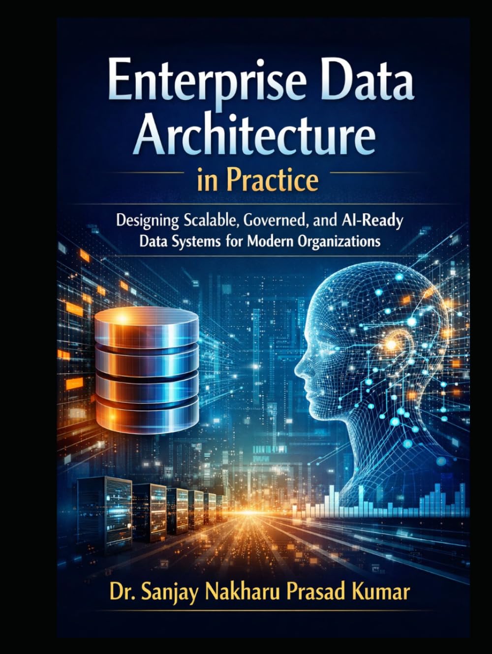 Enterprise Data Architecture in Practice: Designing Scalable, Governed, and AI-Ready Data Systems for Modern Organizations
