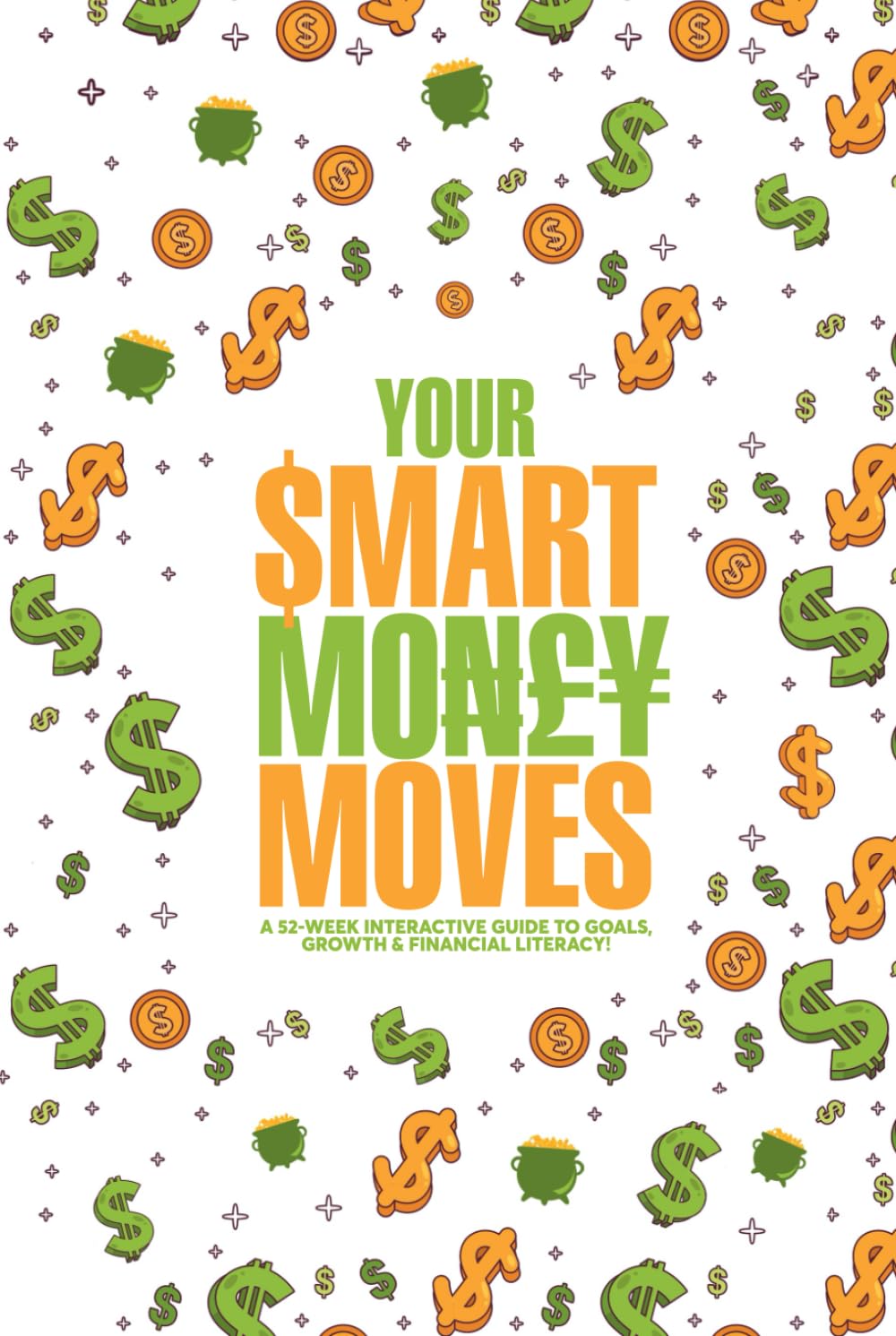 Your Smart Money Moves: A 52-Week Interactive Guide to Goals, Growth & Financial Literacy!