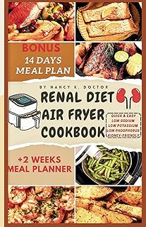 RENAL DIET AIR FRYER COOKBOOK: Manage and Improve your Kidney Health With These Easy & Tasty Meals That Are Low in Sodium And Potassium (Renal Eats Revolution)