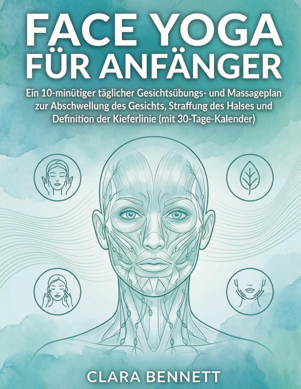 FACE YOGA FÜR ANFÄNGER: Ein 10-minütiger täglicher Gesichtsübungs- und Massageplan zur Abschwellung des Gesichts, Straffung des Halses und Definition der Kieferlinie (mit 30-Tage-Kalender)