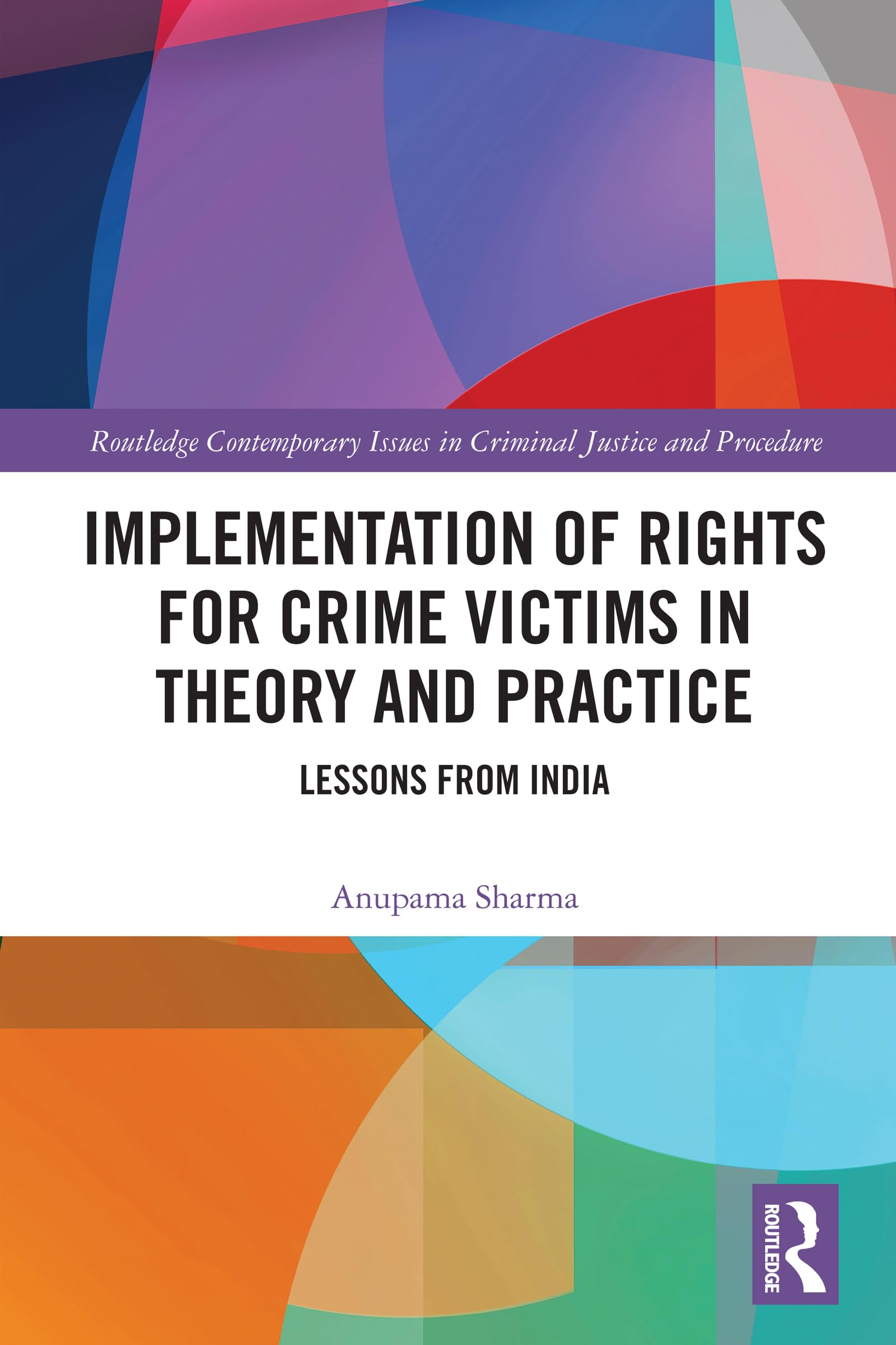 Implementation of Rights for Crime Victims in Theory and Practice: Lessons from India (Routledge Contemporary Issues in Criminal Justice and Procedure)