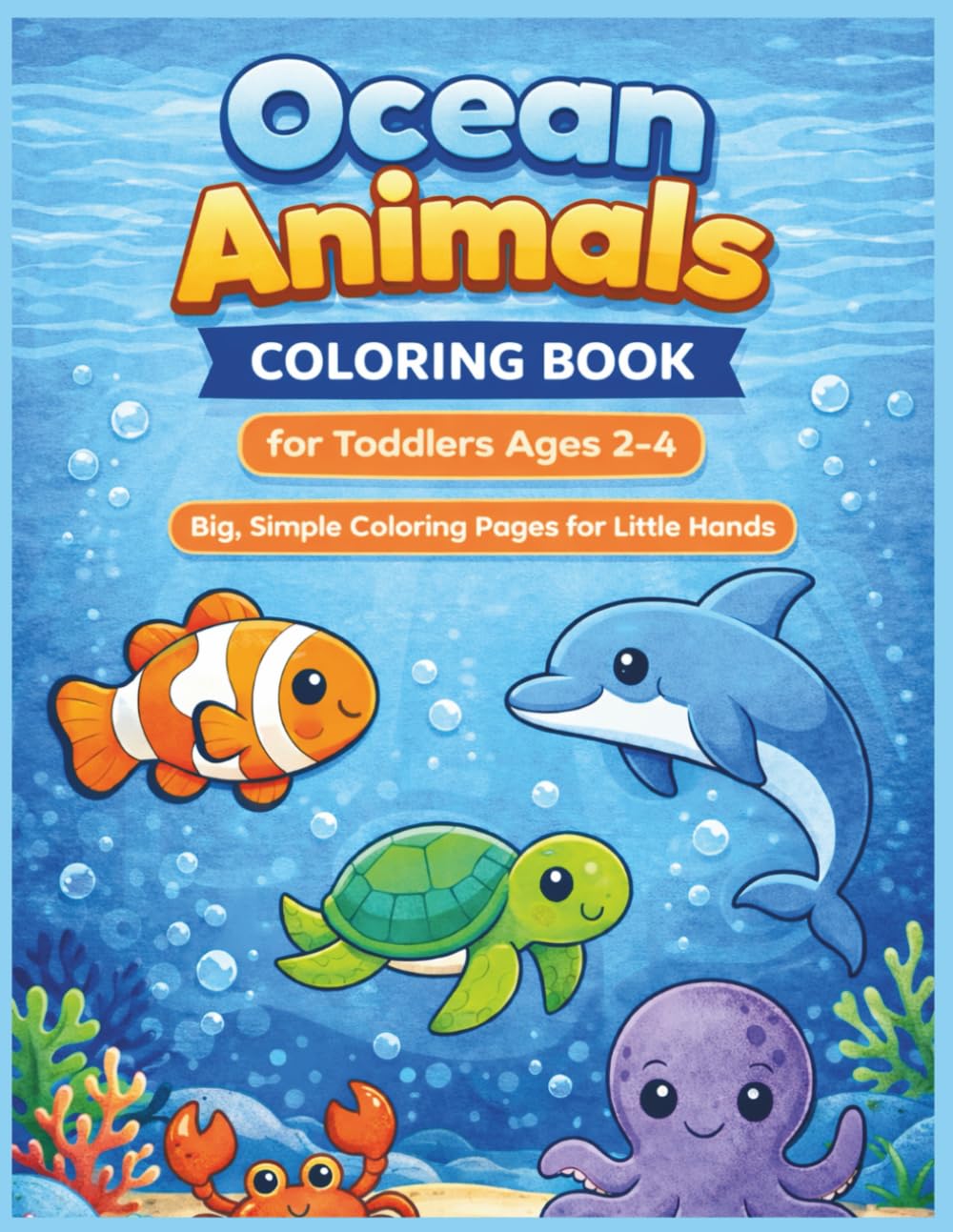 Ocean Animals Coloring Book for Toddlers Ages 2–4: Big, Simple Coloring Pages for Little Hands