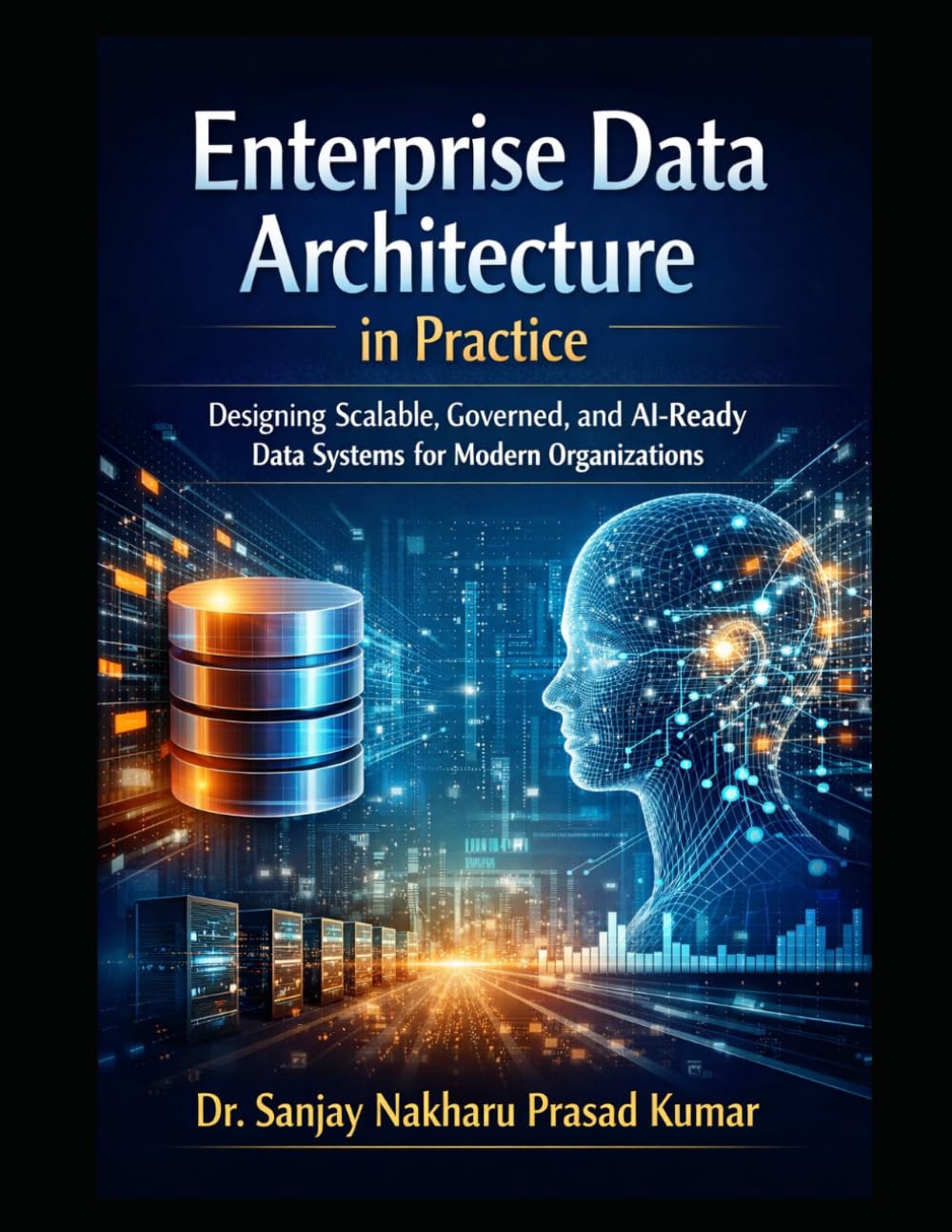 Enterprise Data Architecture in Practice: Designing Scalable, Governed, and AI-Ready Data Systems for Modern Organizations