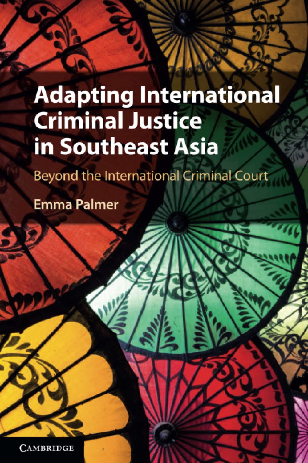 Adapting International Criminal Justice in Southeast Asia: Beyond the International Criminal Court