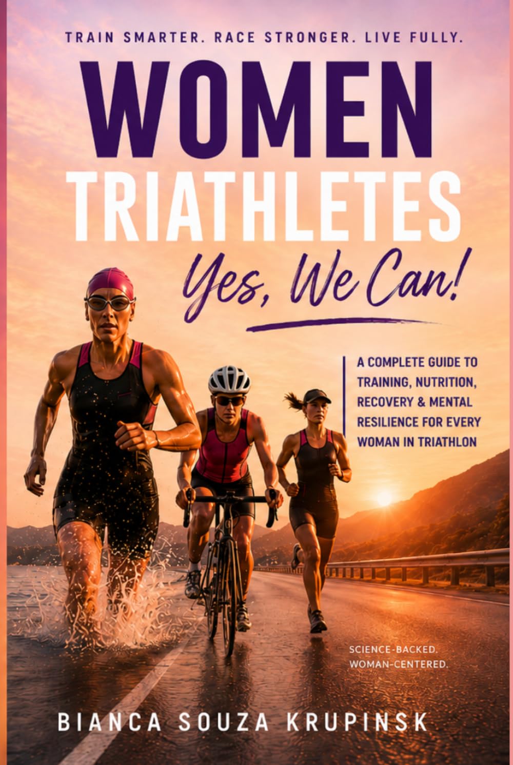 Woman Triathletes — Yes, we can!: A Practical Guide to Female Endurance, Performance, Nutrition, Recovery, and Sustainable Triathlon Training — From First Sprint to Ironman