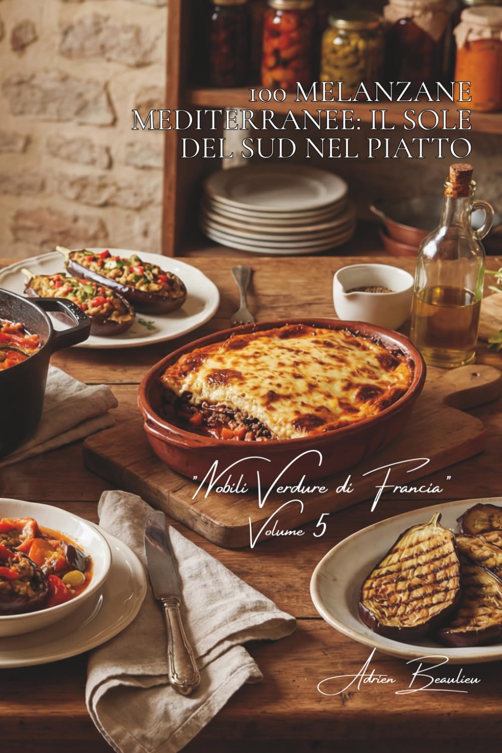 100 melanzane mediterranee: il sole del Sud nel piatto: Ratatouille, moussaka, caviale... la melanzana francese che viaggia. (SERIE VERDURE & ORTI (22 ... "Nobili Verdure di Francia" (10 volumi))