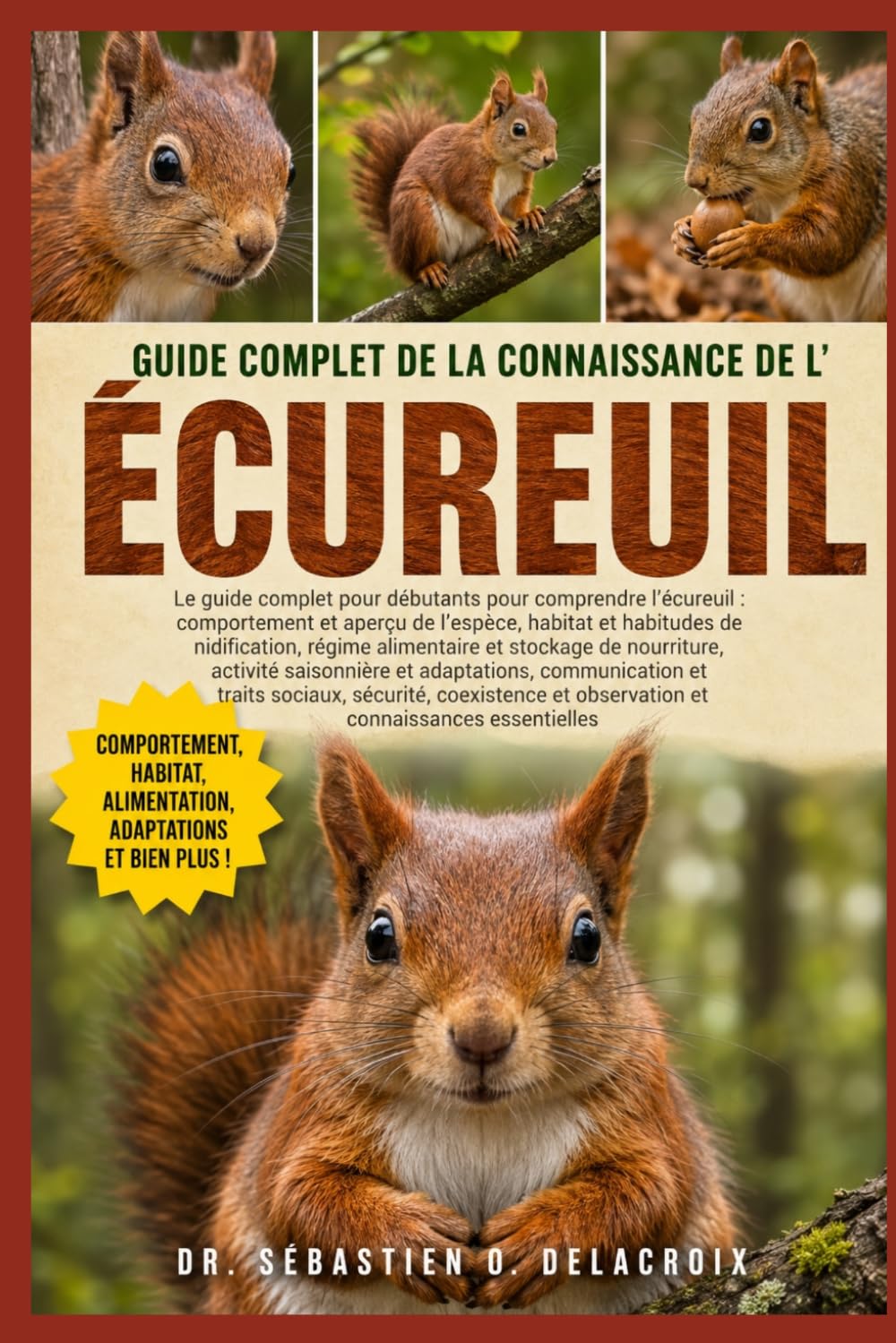 GUIDE COMPLET DE LA CONNAISSANCE DE L’ ÉCUREUIL: Le guide complet pour débutants pour comprendre l’écureuil : comportement et aperçu de l’espèce, ... et observation et connaissances essentielles
