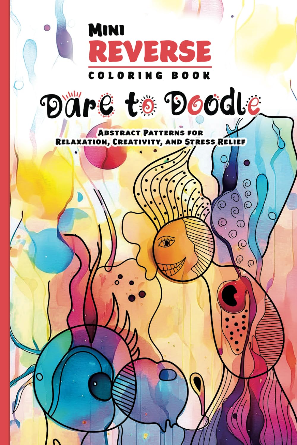 Mini Reverse Coloring Book: Dare to Doodle: Abstract Patterns for Relaxation, Creativity, and Stress Relief