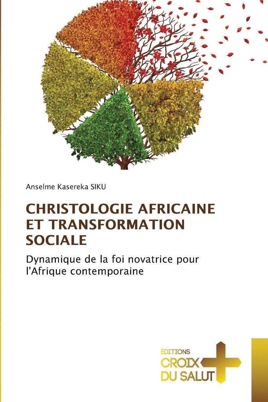 Christologie Africaine Et Transformation Sociale: Dynamique de la foi novatrice pour l'Afrique contemporaine