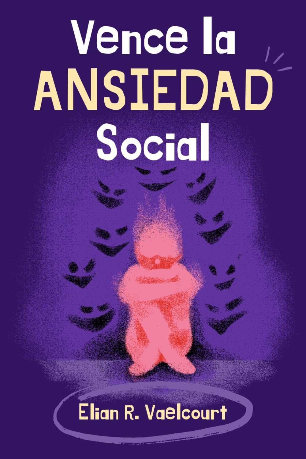 VENCE LA ANSIEDAD SOCIAL. RECUPERA TU VOZ Y FORTALECE TU PRESENCIA: Guía práctica para ganar seguridad, hablar con calma y avanzar sin miedo.