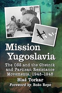 Mission Yugoslavia: The OSS and the Chetnik and Partisan Resistance Movements, 1943-1945