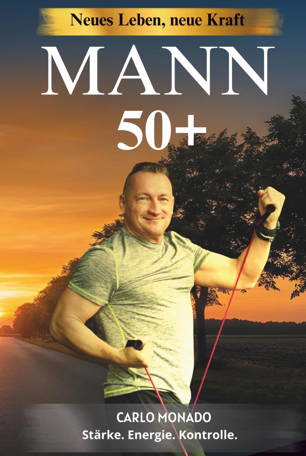 Mann 50+ Neues Leben, neue Kraft: deine Energie, dein Selbstvertrauen und die Kontrolle über dein Leben zurückgewinnst