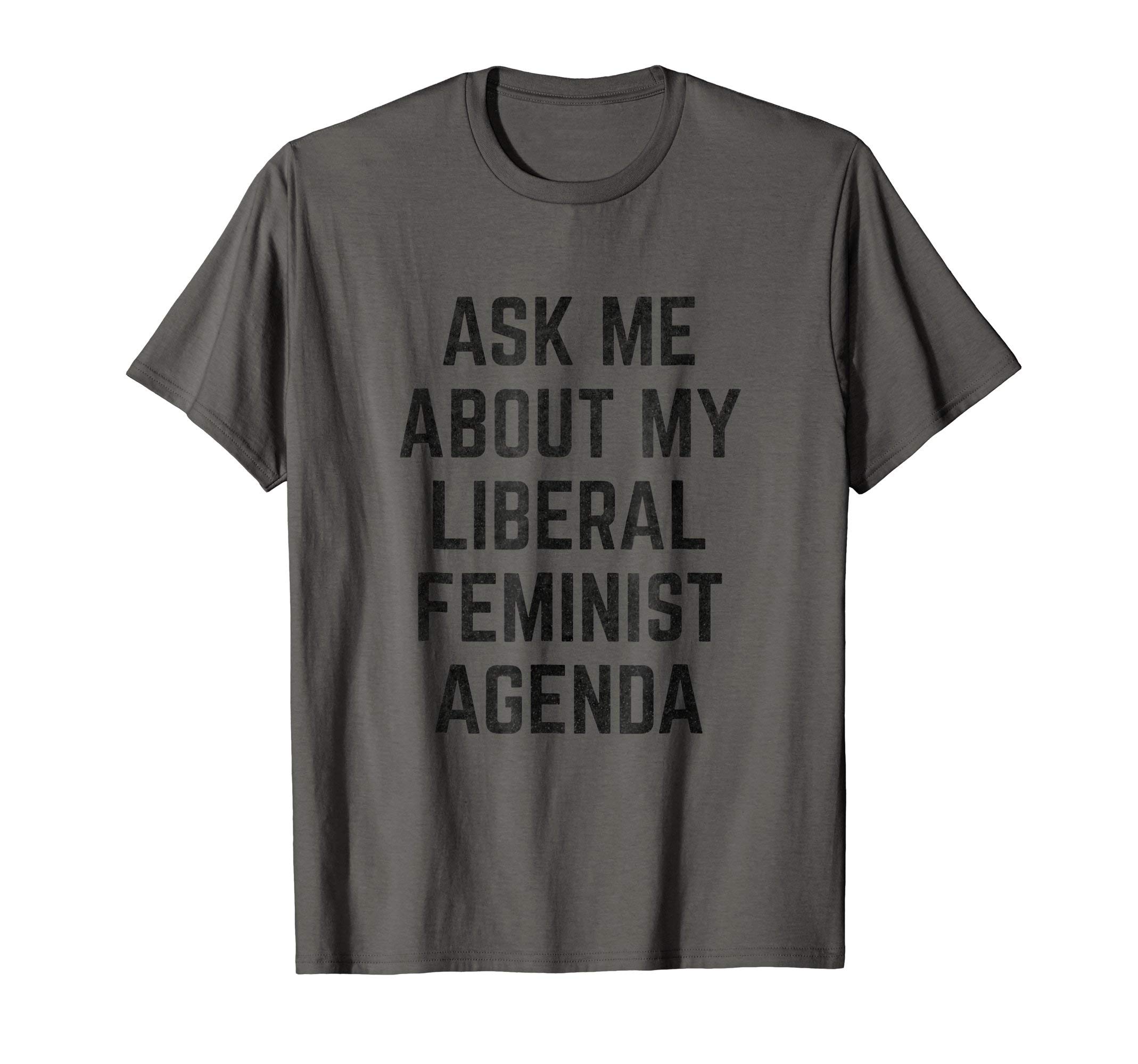 Ask Me About My Liberal Feminist Agenda ShirtsAsk Me About My Liberal Feminist Agenda T-Shirt T-ShirtOEKO-TEX STANDARD 100