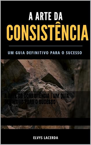 A Arte da Consistência | Um guia definitivo para o sucesso