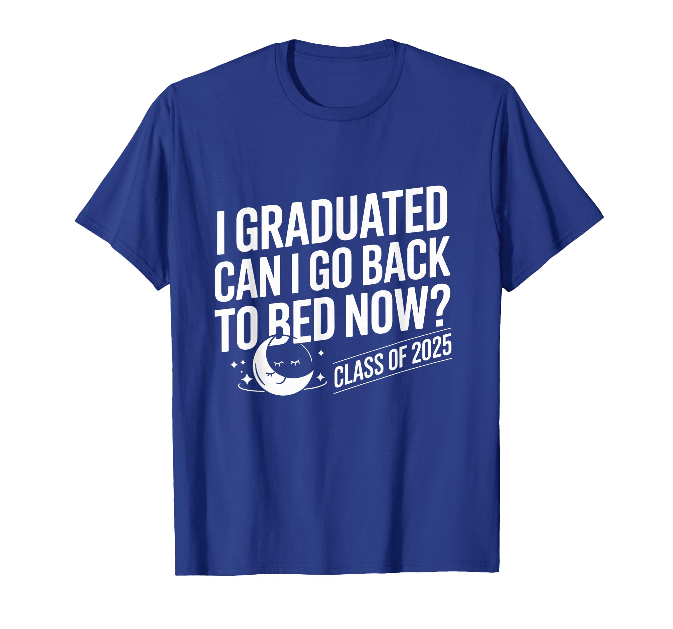 I Graduated Can I Go Back To Bed Now? Class of 2025 Senior T-Shirt