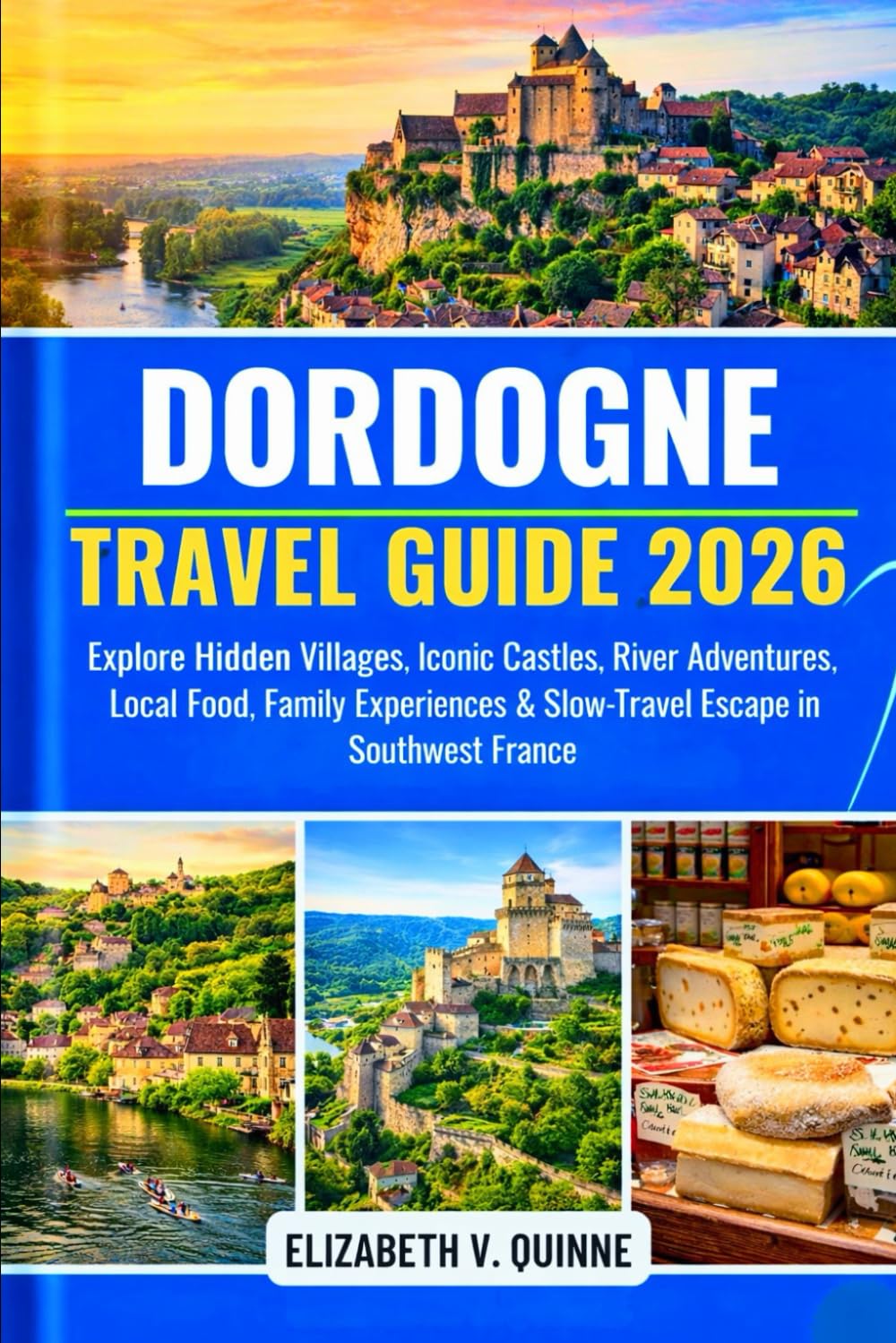 Dordogne Travel Guide 2026: Explore Hidden Villages, Iconic Castles, River Adventures, Local Food, Family Experiences & Slow-Travel Escapes in Southwest France