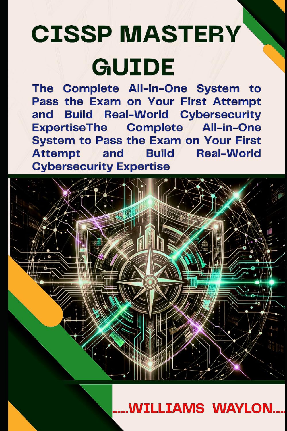 CISSP MASTERY GUIDE: The Complete All-in-One System to Pass the Exam on Your First Attempt and Build Real-World Cybersecurity Expertise