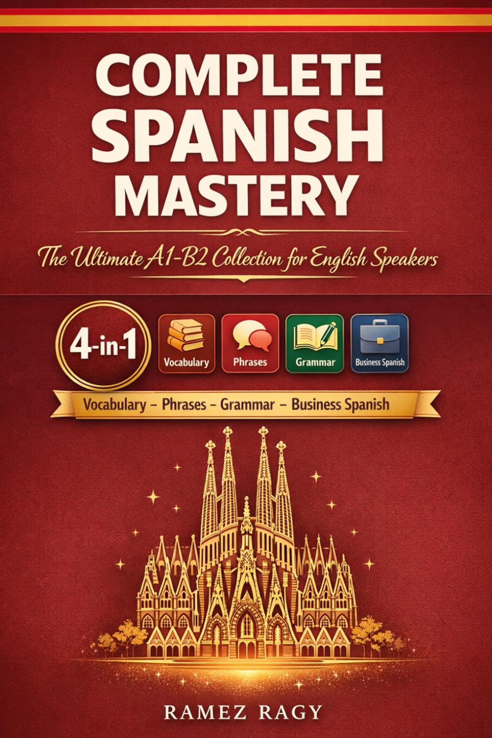 Complete Spanish Mastery 4-in-1: Vocabulary, Phrases, Grammar & Business: The Ultimate A1-B2 Collection for English Speakers (Spanish Self-Study)