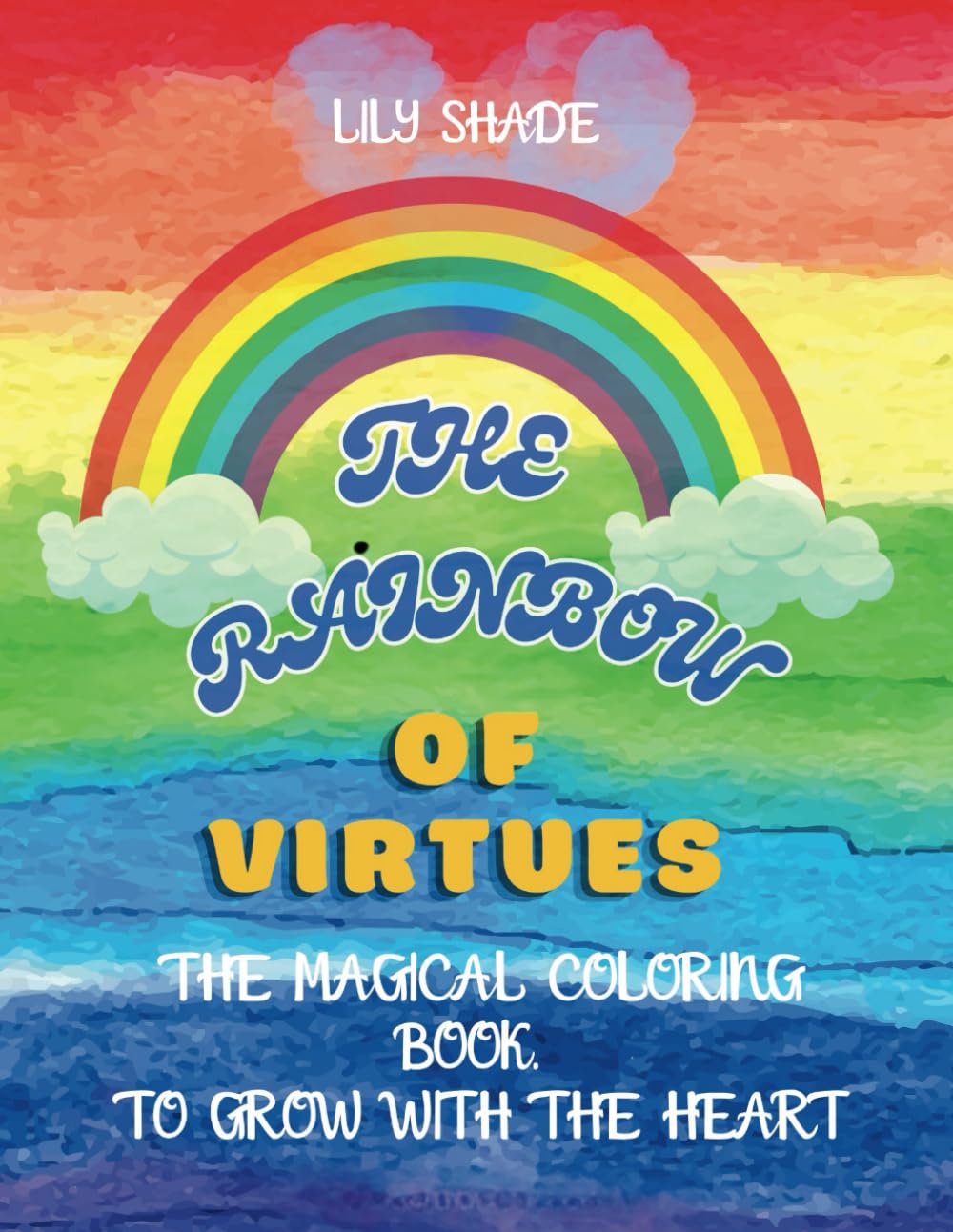 THE RAINBOW OF VIRTUES: THE MAGICAL COLORING BOOK. TO GROW WITH THE HEART