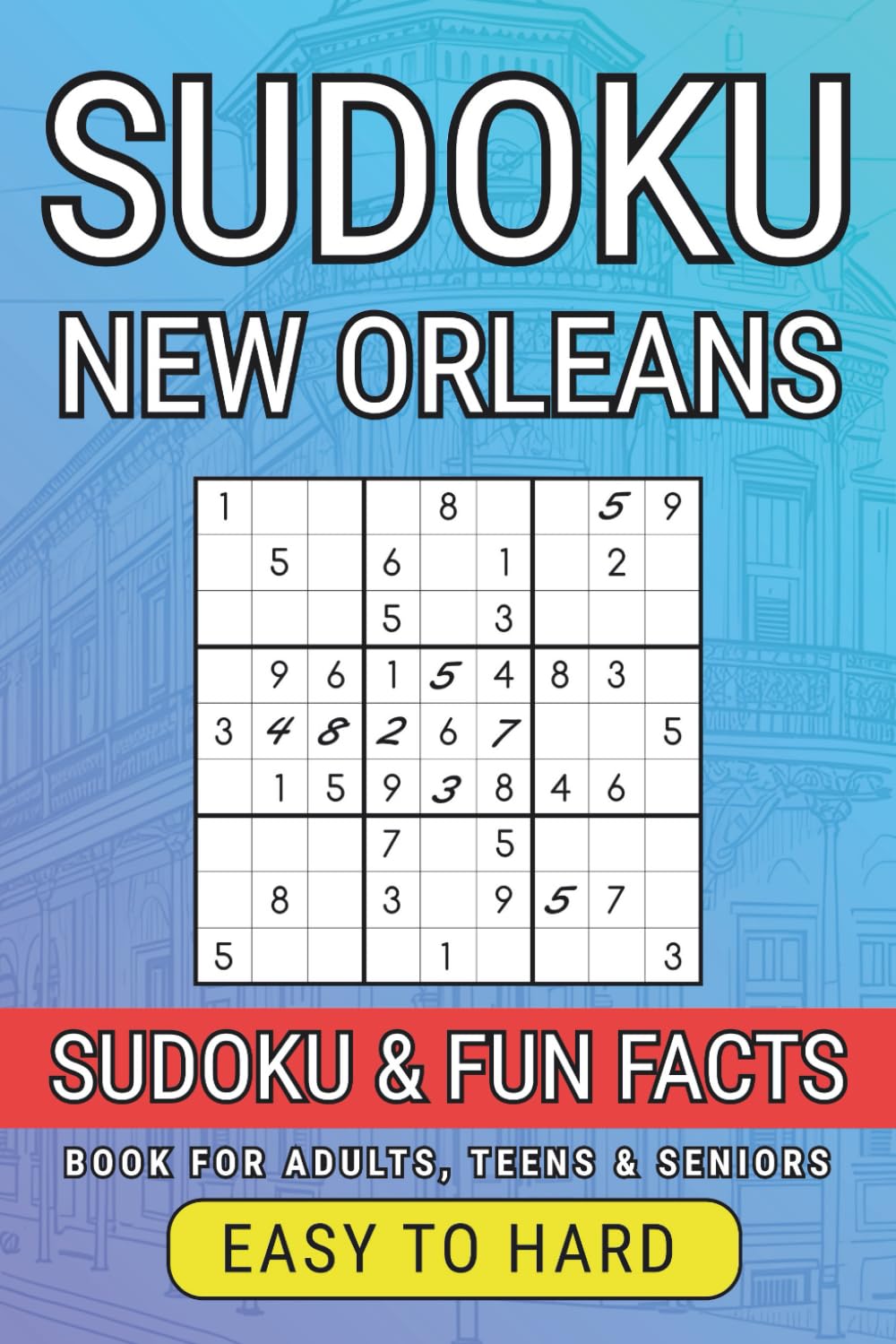 New Orleans Sudoku Book for Adults: 300 Puzzles from Easy to Hard + Fascinating City Facts: Brain Training Sudoku with NOLA Trivia – Great for Adults, Seniors & Teens (City Sudoku Adventures Series)