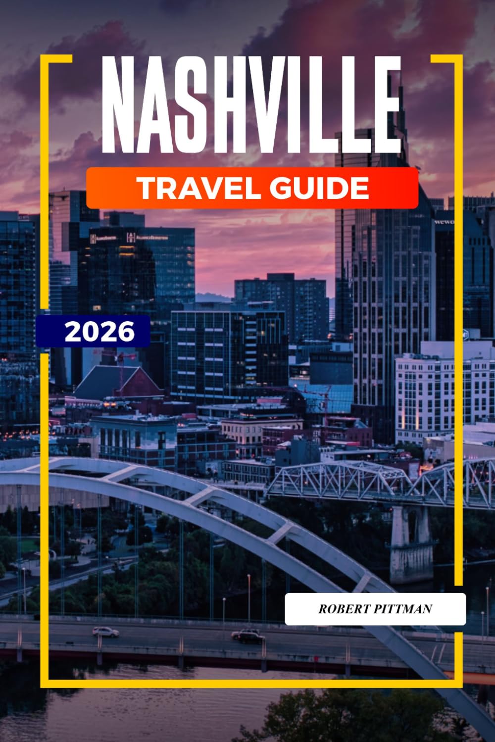 NASHVILLE TRAVEL GUIDE 2026: Discover Hidden Gems, Historic Landmarks, Travel Tips, and Unforgettable Vacation Experiences