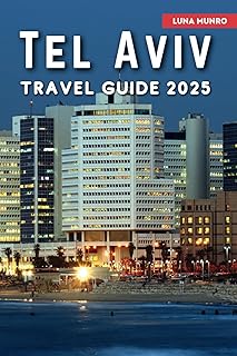 Tel Aviv Travel Guide 2025: The Ultimate Traveler's Handbook for Unforgettable Adventures, Top Attractions, and Local Secrets