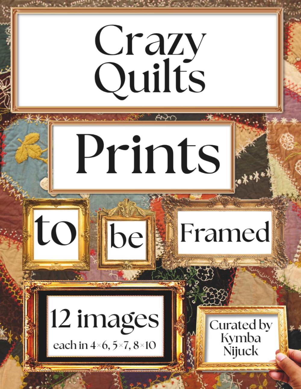 Crazy Quilts Prints to Be Framed: A Curated Set of 12 Ready-to-Frame Vintage Prints for Standard 8x10, 5x7, and 4x6 Frames