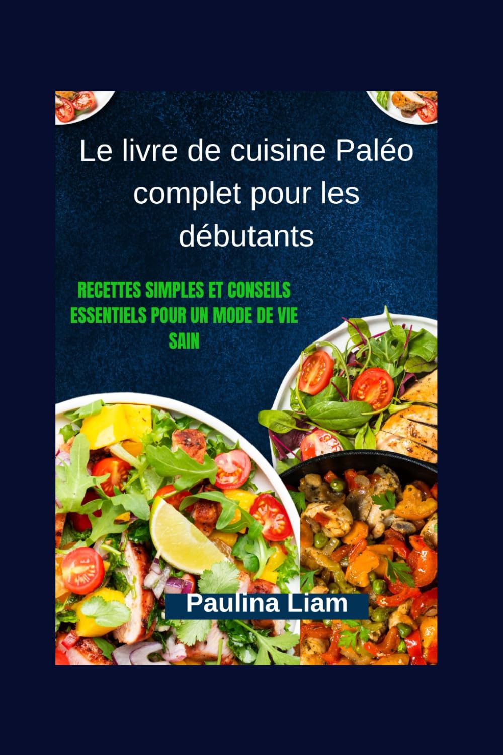 Le livre de cuisine Paléo complet pour les débutants: Recettes simples et conseils essentiels pour un mode de vie sain (French Edition)