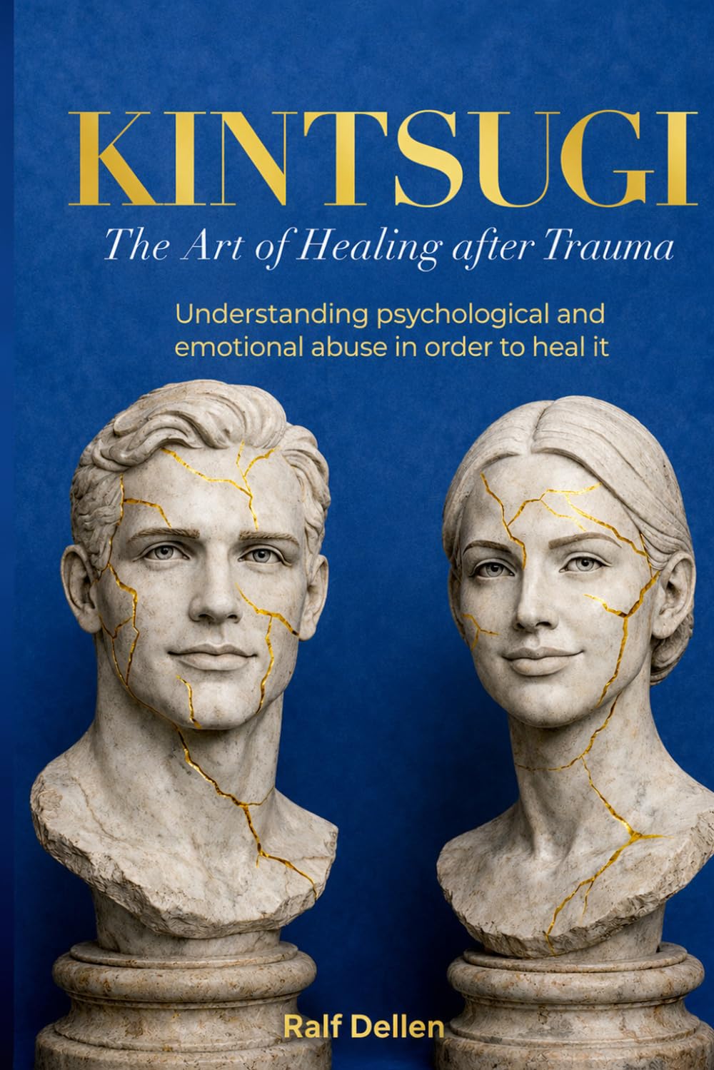 KINTSUGI - The Art of Healing after Trauma: Understanding psychological and emotional abuse in order to heal it.