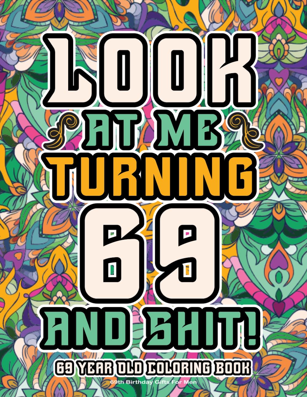 69th Birthday Gifts For Men: 69 Year Old Coloring Book: Funny Birthday Coloring Pages with Inspirational and Laughable Quotes for Stress Relief and Relaxation