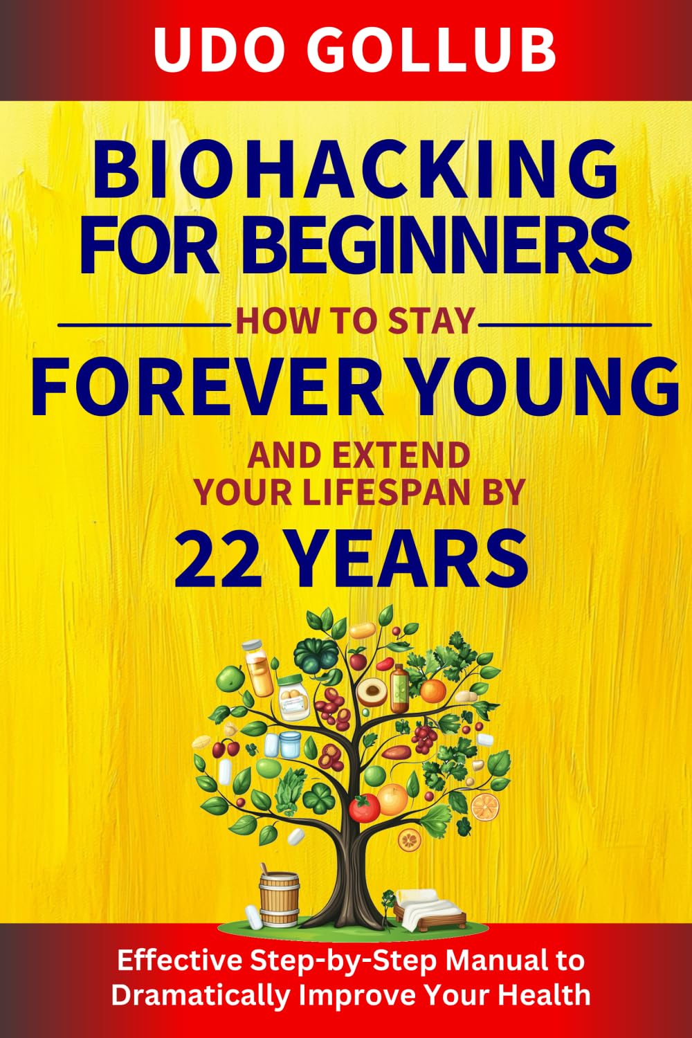 Biohacking for Beginners: How to Stay Forever Young and Extend Your Lifespan by 22 Years: Effective Step-by-Step Manual to Dramatically Improve Your Health
